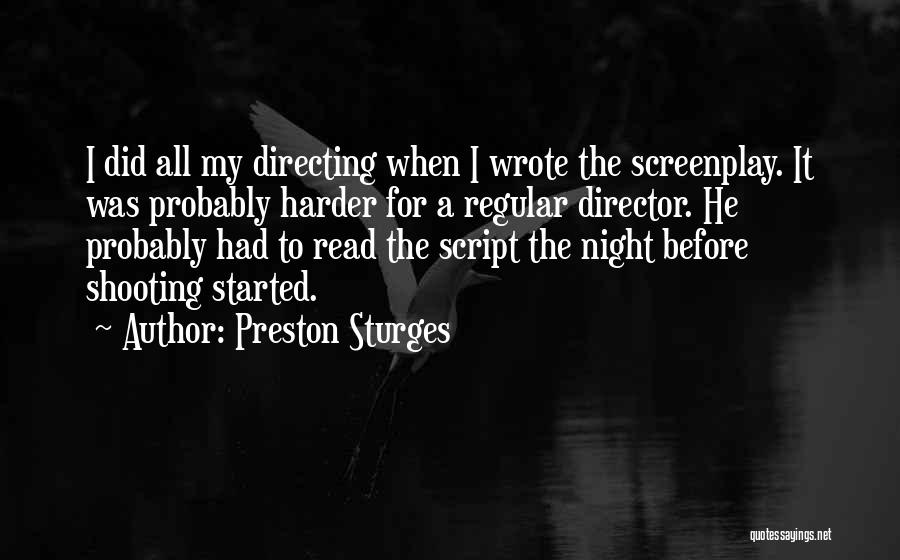 Preston Sturges Quotes: I Did All My Directing When I Wrote The Screenplay. It Was Probably Harder For A Regular Director. He Probably