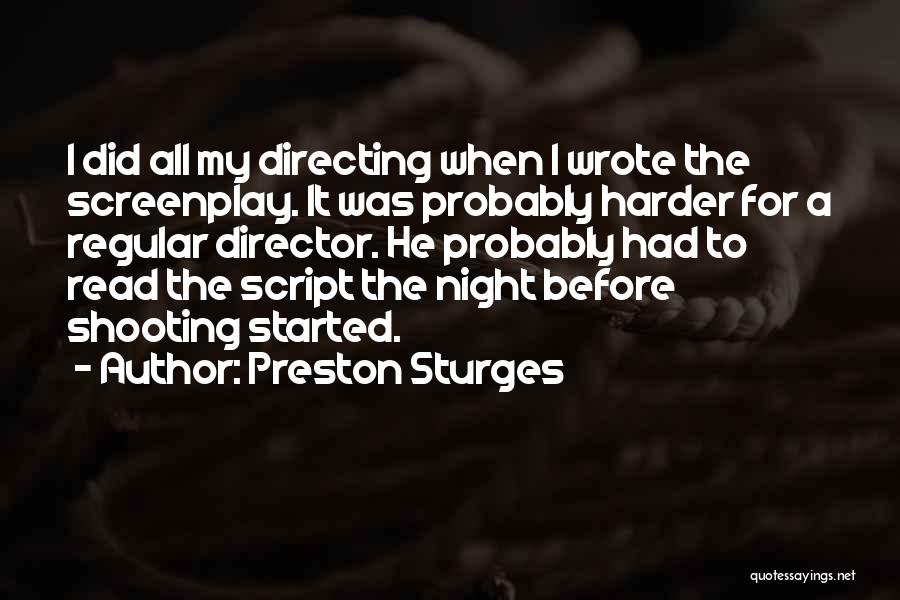 Preston Sturges Quotes: I Did All My Directing When I Wrote The Screenplay. It Was Probably Harder For A Regular Director. He Probably