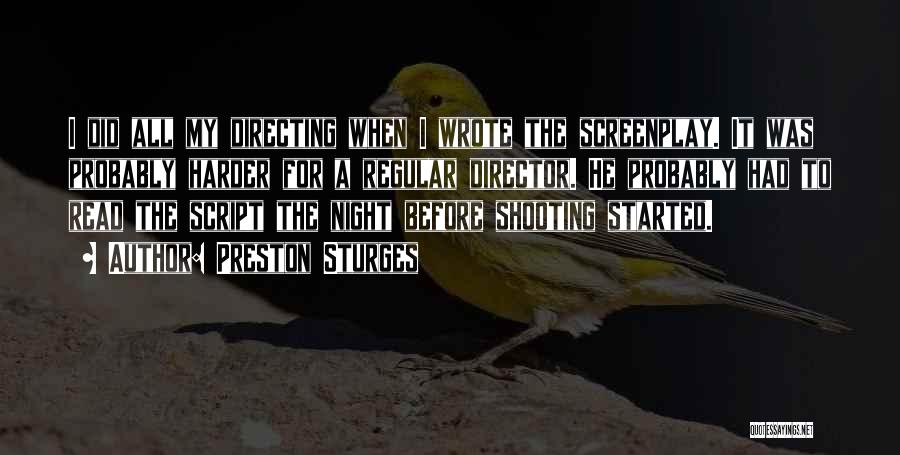 Preston Sturges Quotes: I Did All My Directing When I Wrote The Screenplay. It Was Probably Harder For A Regular Director. He Probably