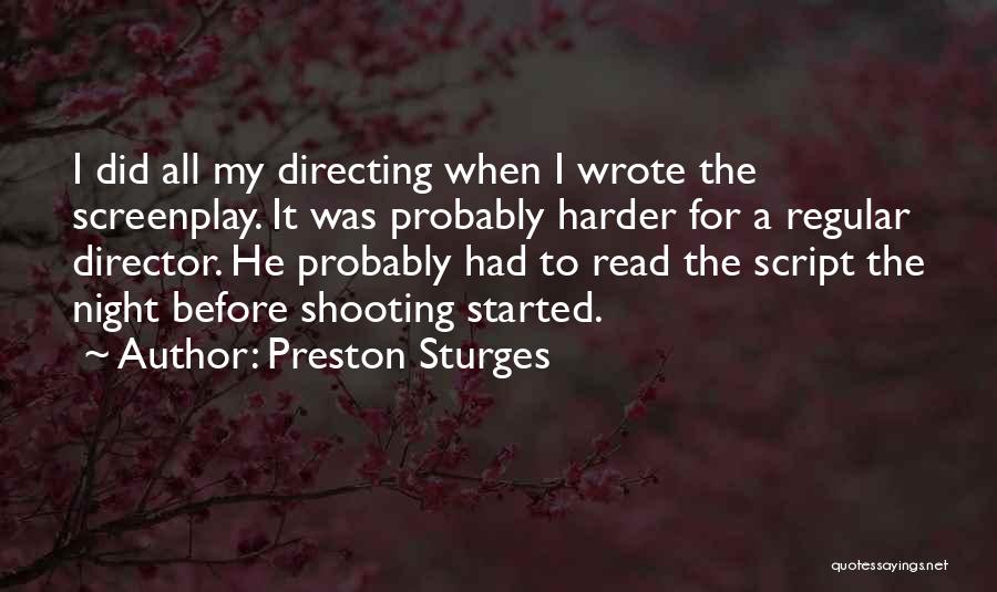 Preston Sturges Quotes: I Did All My Directing When I Wrote The Screenplay. It Was Probably Harder For A Regular Director. He Probably