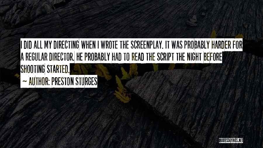 Preston Sturges Quotes: I Did All My Directing When I Wrote The Screenplay. It Was Probably Harder For A Regular Director. He Probably