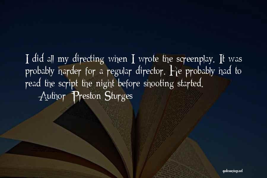 Preston Sturges Quotes: I Did All My Directing When I Wrote The Screenplay. It Was Probably Harder For A Regular Director. He Probably