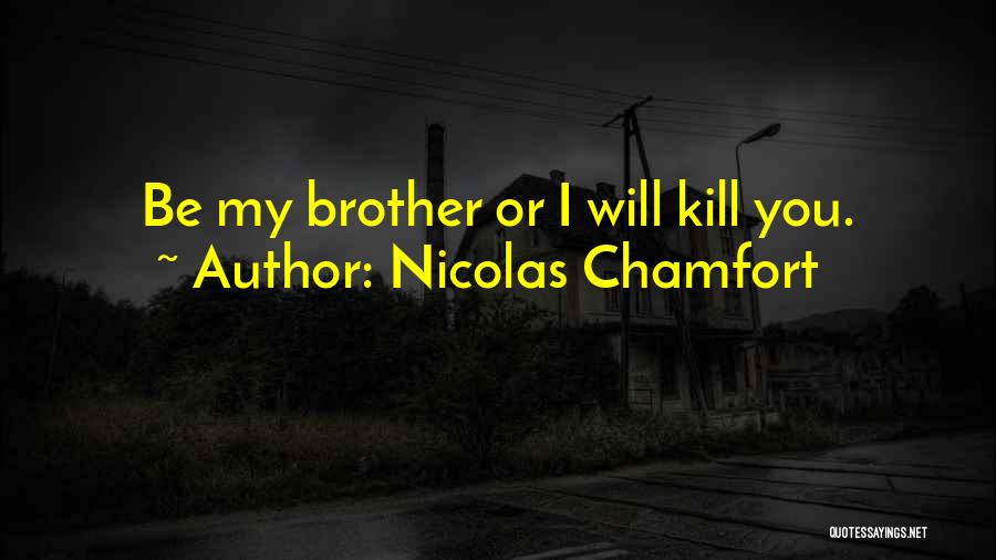 Nicolas Chamfort Quotes: Be My Brother Or I Will Kill You.