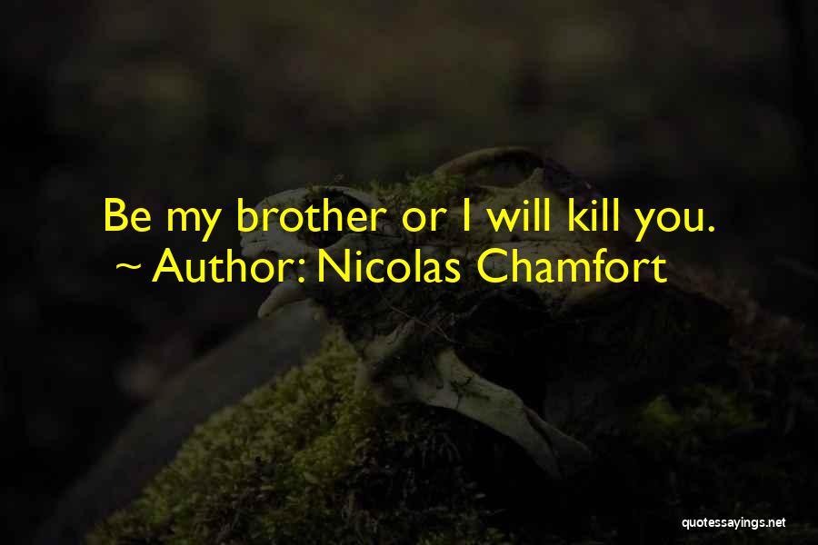 Nicolas Chamfort Quotes: Be My Brother Or I Will Kill You.