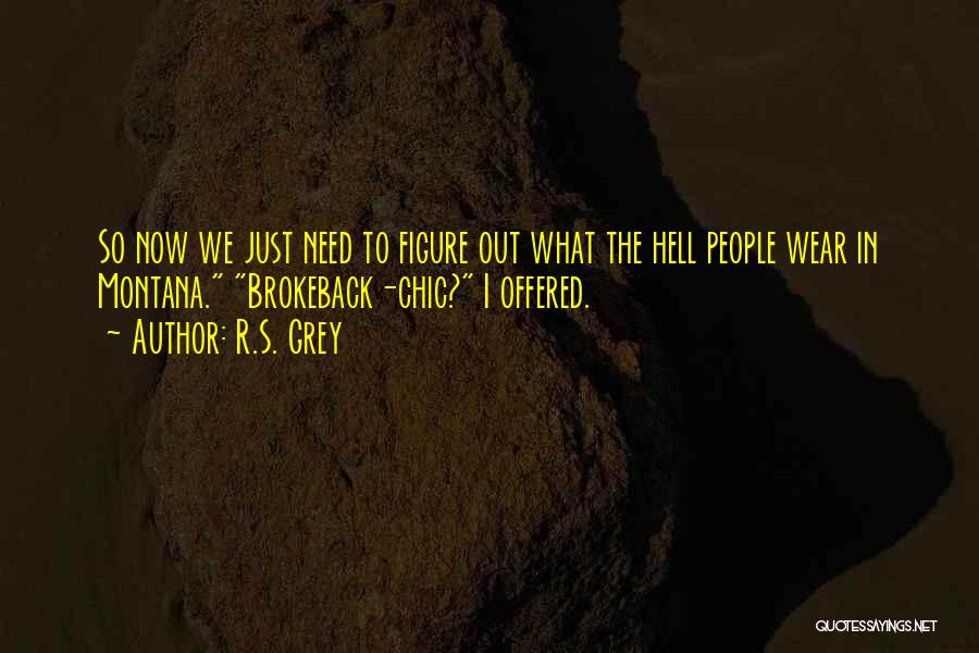 R.S. Grey Quotes: So Now We Just Need To Figure Out What The Hell People Wear In Montana. Brokeback-chic? I Offered.