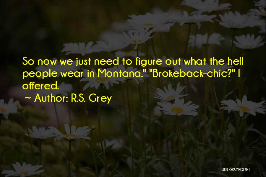 R.S. Grey Quotes: So Now We Just Need To Figure Out What The Hell People Wear In Montana. Brokeback-chic? I Offered.