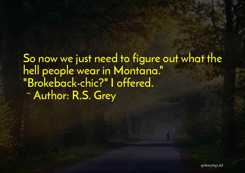 R.S. Grey Quotes: So Now We Just Need To Figure Out What The Hell People Wear In Montana. Brokeback-chic? I Offered.
