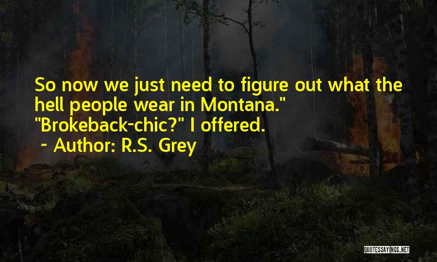 R.S. Grey Quotes: So Now We Just Need To Figure Out What The Hell People Wear In Montana. Brokeback-chic? I Offered.