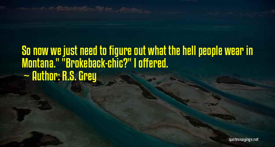 R.S. Grey Quotes: So Now We Just Need To Figure Out What The Hell People Wear In Montana. Brokeback-chic? I Offered.