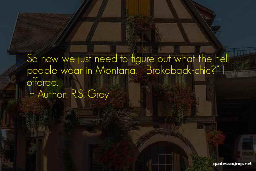 R.S. Grey Quotes: So Now We Just Need To Figure Out What The Hell People Wear In Montana. Brokeback-chic? I Offered.