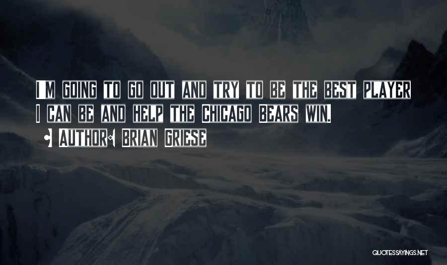 Brian Griese Quotes: I'm Going To Go Out And Try To Be The Best Player I Can Be And Help The Chicago Bears