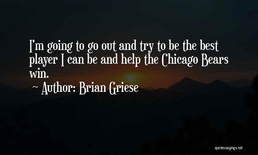 Brian Griese Quotes: I'm Going To Go Out And Try To Be The Best Player I Can Be And Help The Chicago Bears