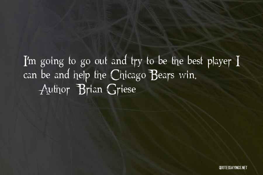 Brian Griese Quotes: I'm Going To Go Out And Try To Be The Best Player I Can Be And Help The Chicago Bears