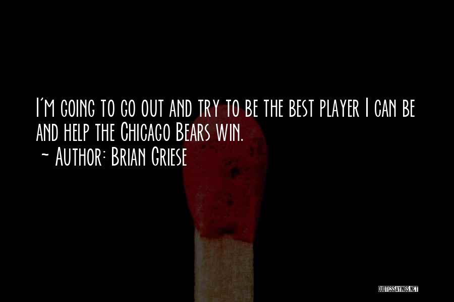 Brian Griese Quotes: I'm Going To Go Out And Try To Be The Best Player I Can Be And Help The Chicago Bears