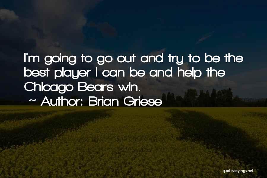 Brian Griese Quotes: I'm Going To Go Out And Try To Be The Best Player I Can Be And Help The Chicago Bears