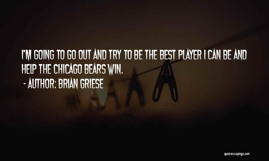 Brian Griese Quotes: I'm Going To Go Out And Try To Be The Best Player I Can Be And Help The Chicago Bears