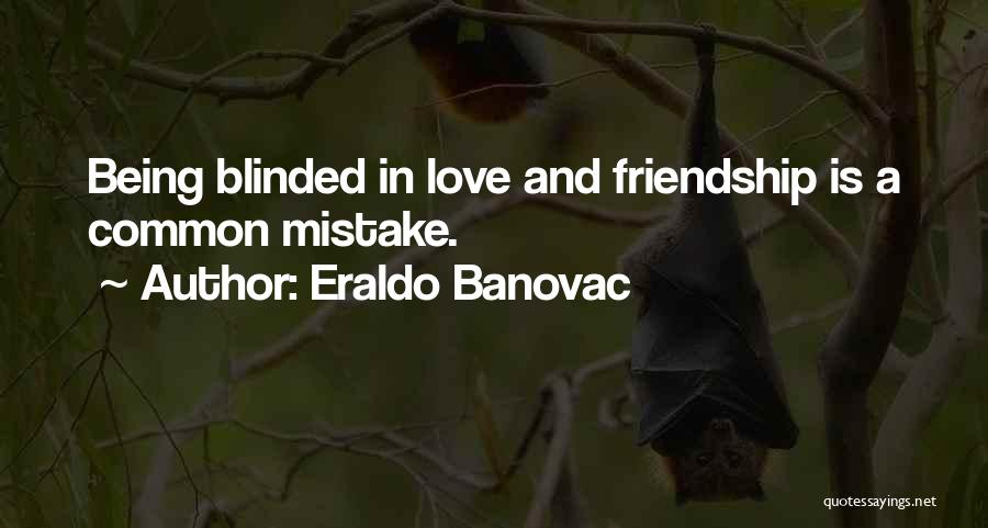 Eraldo Banovac Quotes: Being Blinded In Love And Friendship Is A Common Mistake.