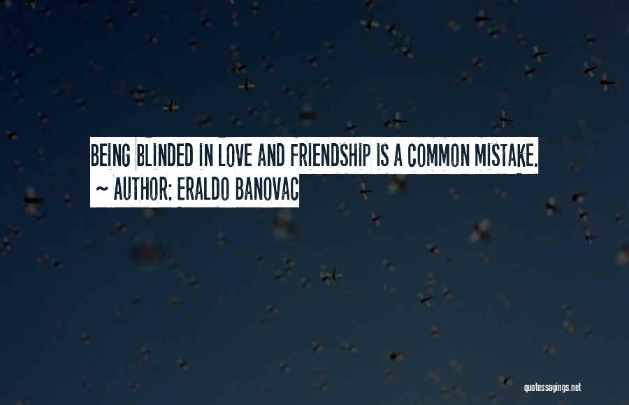 Eraldo Banovac Quotes: Being Blinded In Love And Friendship Is A Common Mistake.