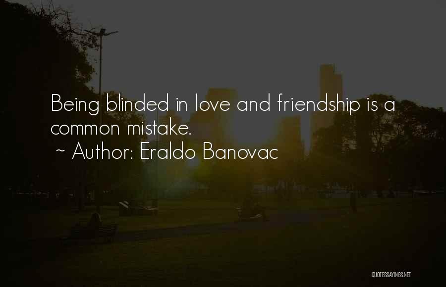 Eraldo Banovac Quotes: Being Blinded In Love And Friendship Is A Common Mistake.