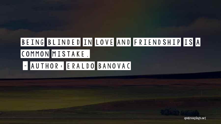 Eraldo Banovac Quotes: Being Blinded In Love And Friendship Is A Common Mistake.