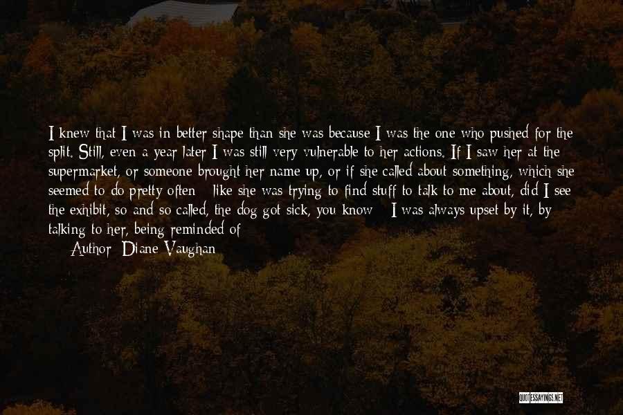 Diane Vaughan Quotes: I Knew That I Was In Better Shape Than She Was Because I Was The One Who Pushed For The