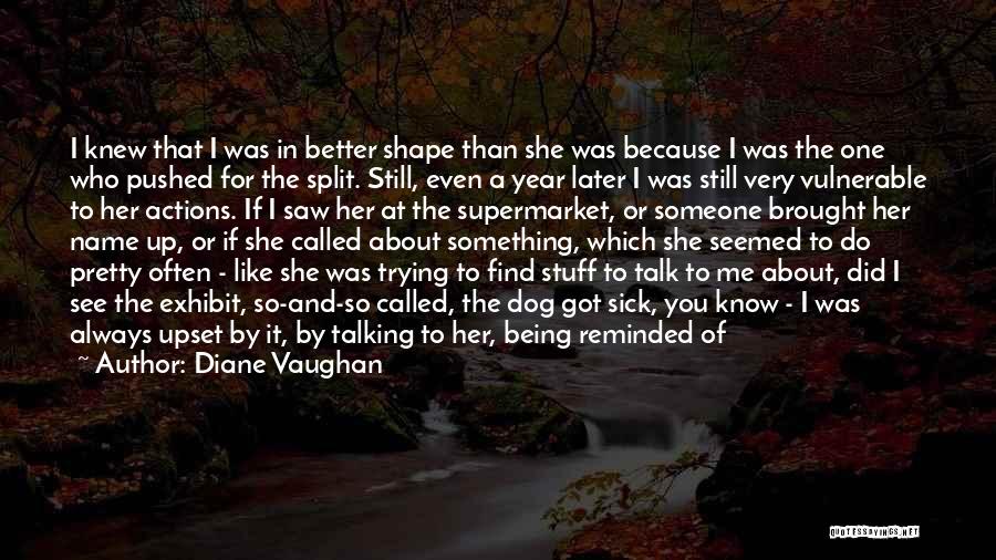 Diane Vaughan Quotes: I Knew That I Was In Better Shape Than She Was Because I Was The One Who Pushed For The