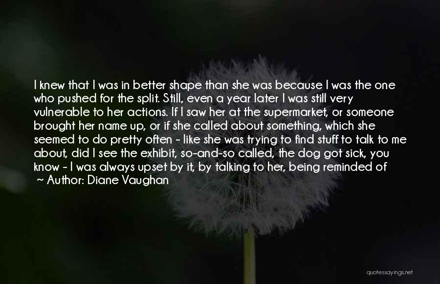 Diane Vaughan Quotes: I Knew That I Was In Better Shape Than She Was Because I Was The One Who Pushed For The