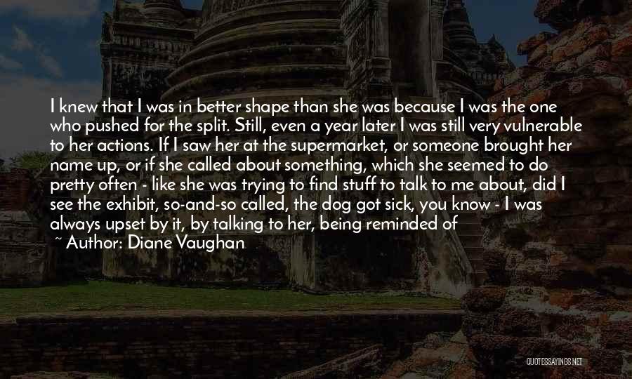 Diane Vaughan Quotes: I Knew That I Was In Better Shape Than She Was Because I Was The One Who Pushed For The