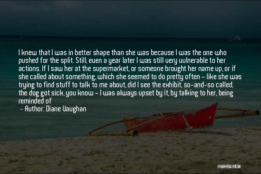 Diane Vaughan Quotes: I Knew That I Was In Better Shape Than She Was Because I Was The One Who Pushed For The