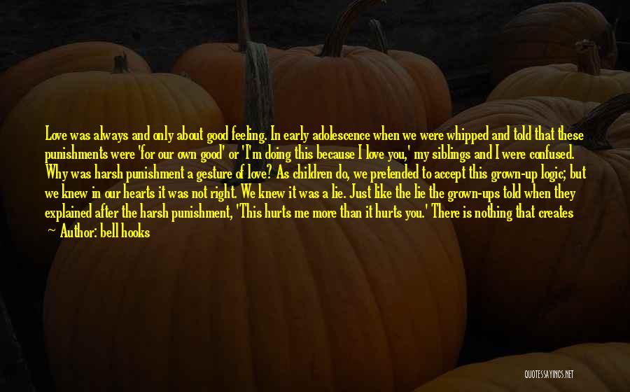 Bell Hooks Quotes: Love Was Always And Only About Good Feeling. In Early Adolescence When We Were Whipped And Told That These Punishments