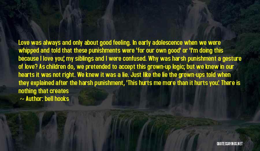 Bell Hooks Quotes: Love Was Always And Only About Good Feeling. In Early Adolescence When We Were Whipped And Told That These Punishments