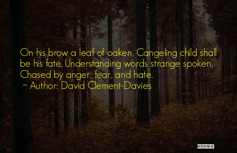 David Clement-Davies Quotes: On His Brow A Leaf Of Oaken, Cangeling Child Shall Be His Fate. Understanding Words Strange Spoken, Chased By Anger,