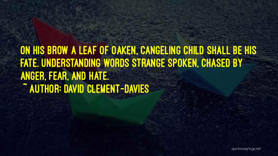 David Clement-Davies Quotes: On His Brow A Leaf Of Oaken, Cangeling Child Shall Be His Fate. Understanding Words Strange Spoken, Chased By Anger,