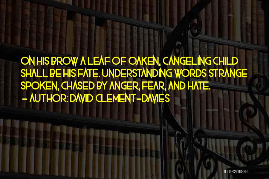 David Clement-Davies Quotes: On His Brow A Leaf Of Oaken, Cangeling Child Shall Be His Fate. Understanding Words Strange Spoken, Chased By Anger,