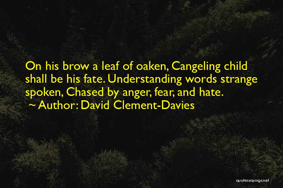 David Clement-Davies Quotes: On His Brow A Leaf Of Oaken, Cangeling Child Shall Be His Fate. Understanding Words Strange Spoken, Chased By Anger,