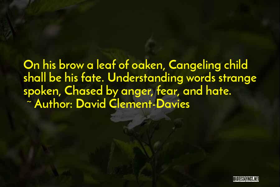 David Clement-Davies Quotes: On His Brow A Leaf Of Oaken, Cangeling Child Shall Be His Fate. Understanding Words Strange Spoken, Chased By Anger,