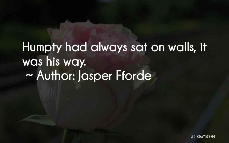 Jasper Fforde Quotes: Humpty Had Always Sat On Walls, It Was His Way.