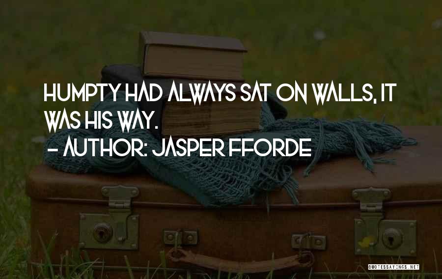 Jasper Fforde Quotes: Humpty Had Always Sat On Walls, It Was His Way.