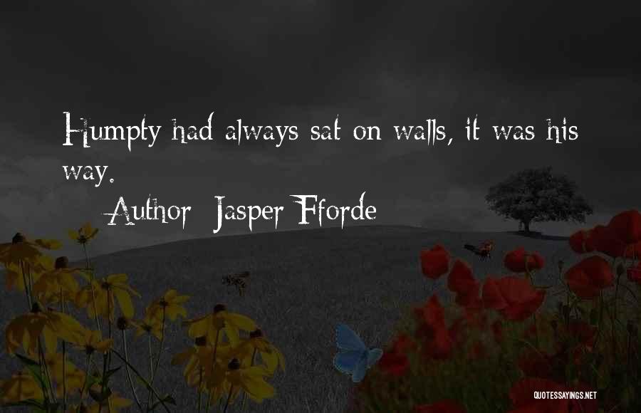 Jasper Fforde Quotes: Humpty Had Always Sat On Walls, It Was His Way.