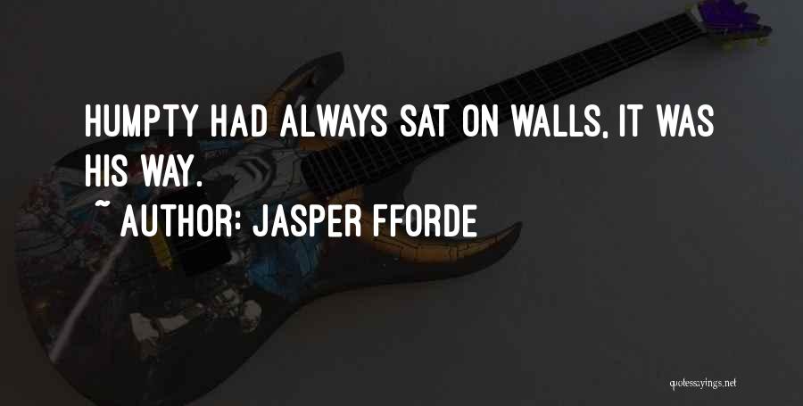 Jasper Fforde Quotes: Humpty Had Always Sat On Walls, It Was His Way.
