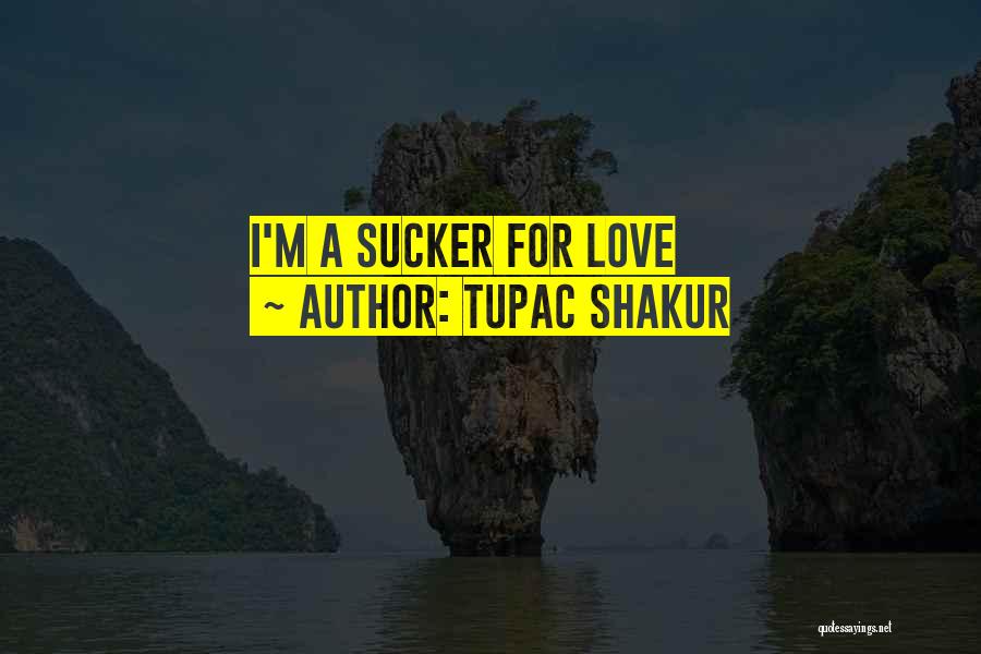 Tupac Shakur Quotes: I'm A Sucker For Love