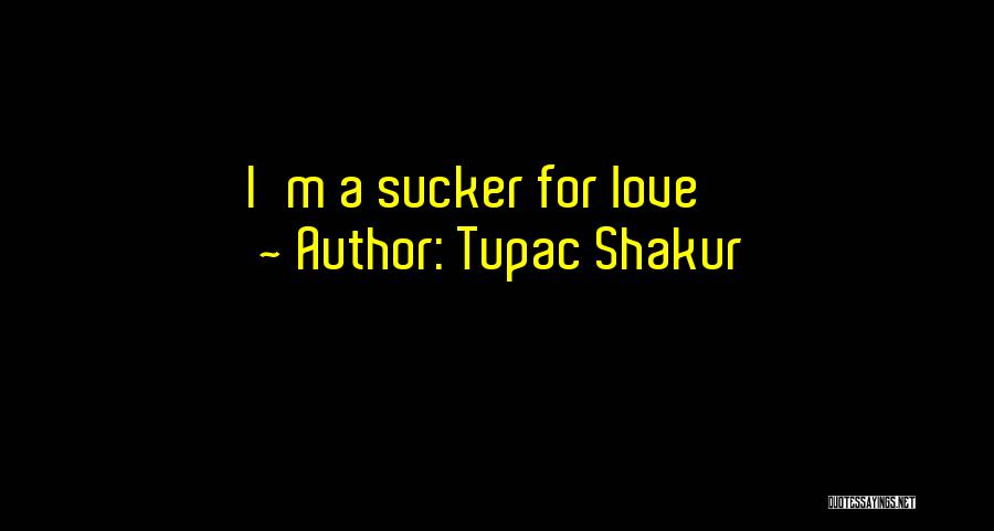 Tupac Shakur Quotes: I'm A Sucker For Love
