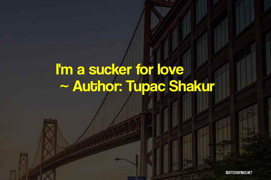 Tupac Shakur Quotes: I'm A Sucker For Love