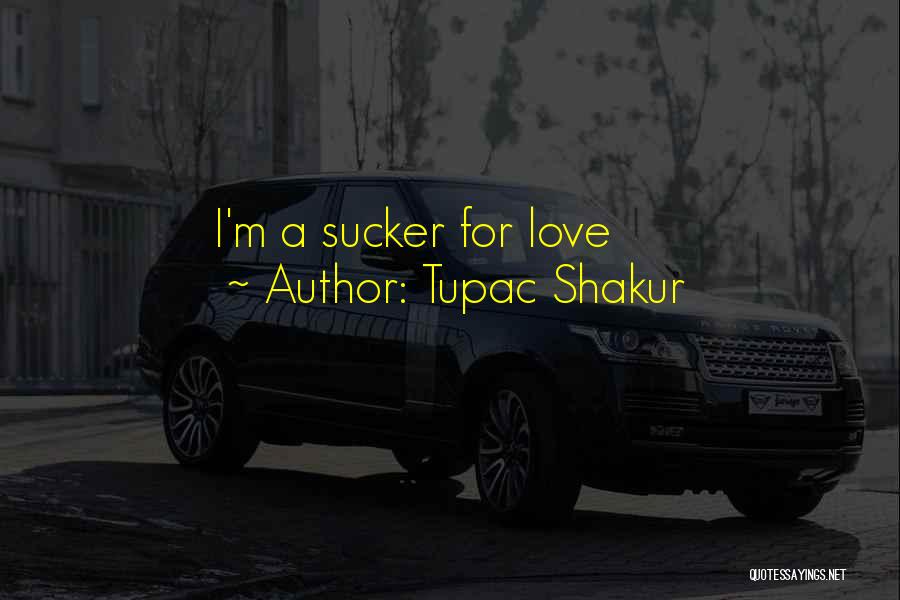 Tupac Shakur Quotes: I'm A Sucker For Love