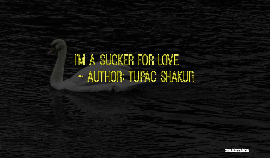 Tupac Shakur Quotes: I'm A Sucker For Love