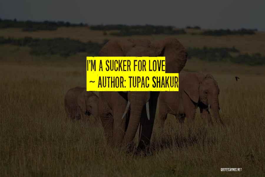 Tupac Shakur Quotes: I'm A Sucker For Love