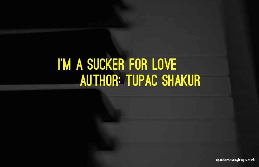 Tupac Shakur Quotes: I'm A Sucker For Love