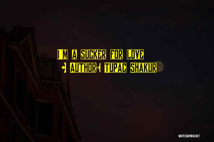Tupac Shakur Quotes: I'm A Sucker For Love
