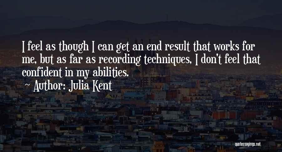 Julia Kent Quotes: I Feel As Though I Can Get An End Result That Works For Me, But As Far As Recording Techniques,