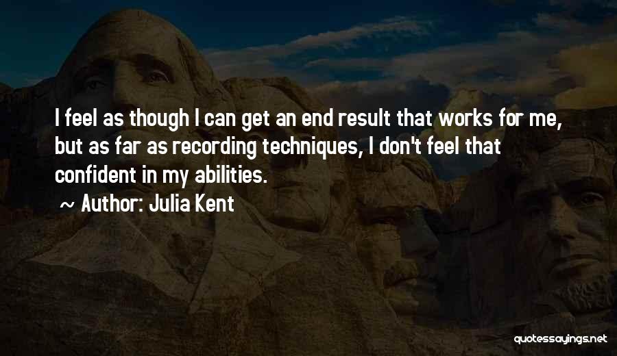 Julia Kent Quotes: I Feel As Though I Can Get An End Result That Works For Me, But As Far As Recording Techniques,